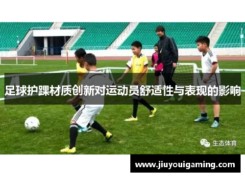 足球护踝材质创新对运动员舒适性与表现的影响